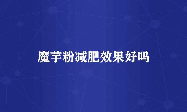 魔芋粉减肥效果好吗