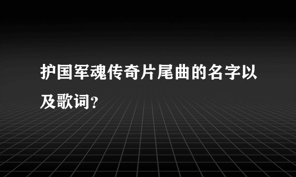 护国军魂传奇片尾曲的名字以及歌词？