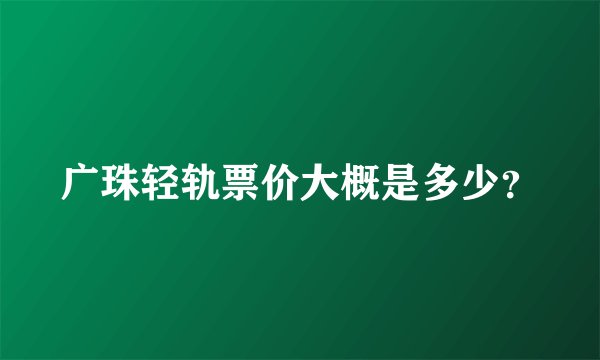 广珠轻轨票价大概是多少？