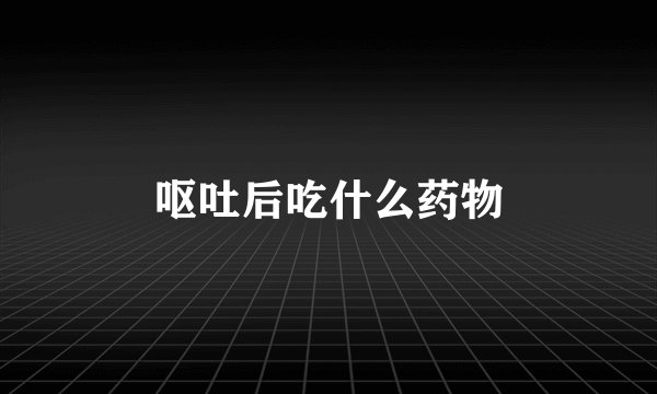 呕吐后吃什么药物
