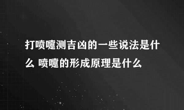 打喷嚏测吉凶的一些说法是什么 喷嚏的形成原理是什么