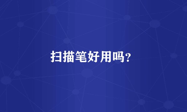 扫描笔好用吗？