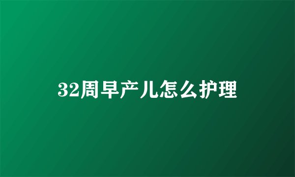 32周早产儿怎么护理