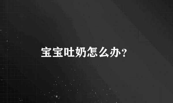 宝宝吐奶怎么办?