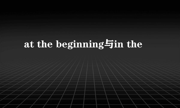 at the beginning与in the