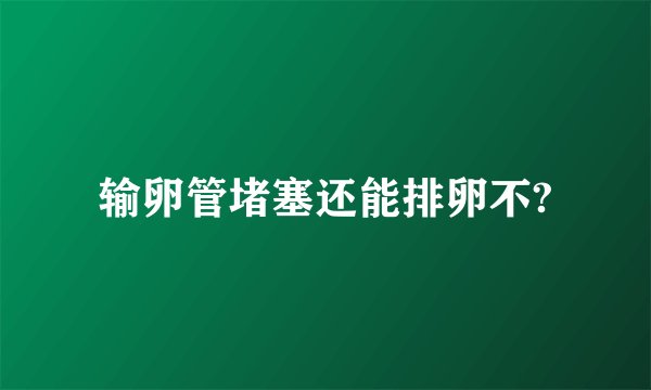 输卵管堵塞还能排卵不?