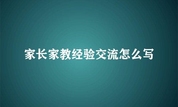家长家教经验交流怎么写