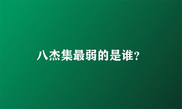 八杰集最弱的是谁？