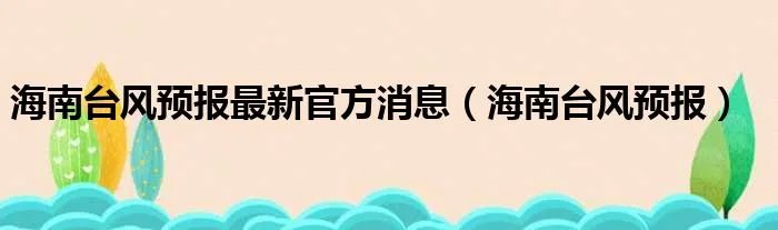 海南台风预报最新官方消息（海南台风预报）