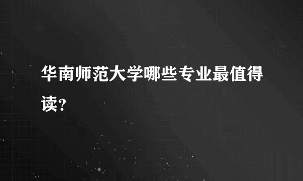 华南师范大学哪些专业最值得读？