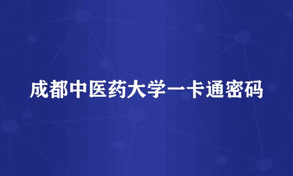 成都中医药大学一卡通密码