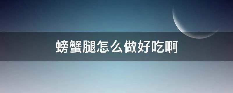 螃蟹腿怎么做好吃啊