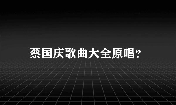 蔡国庆歌曲大全原唱？