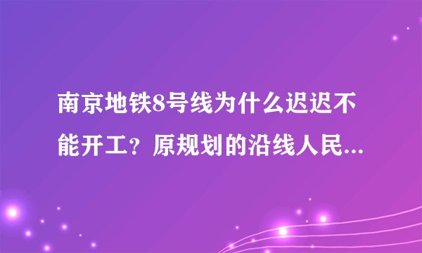 南京地铁8号线为什么迟迟不能开工?原规划的沿线人民哭晕在厕所?