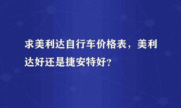 求美利达自行车价格表，美利达好还是捷安特好？