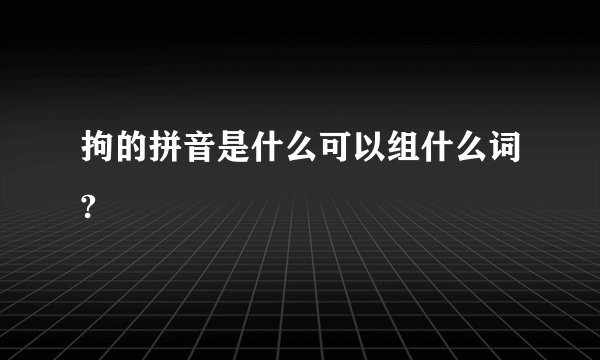 拘的拼音是什么可以组什么词?