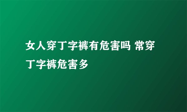 女人穿丁字裤有危害吗 常穿丁字裤危害多