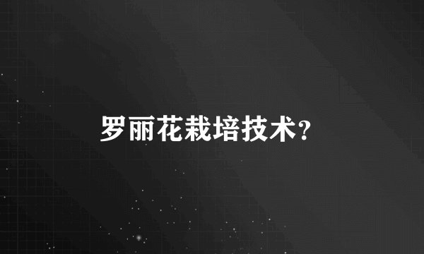 罗丽花栽培技术？
