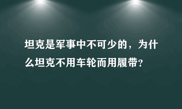 坦克是军事中不可少的，为什么坦克不用车轮而用履带？
