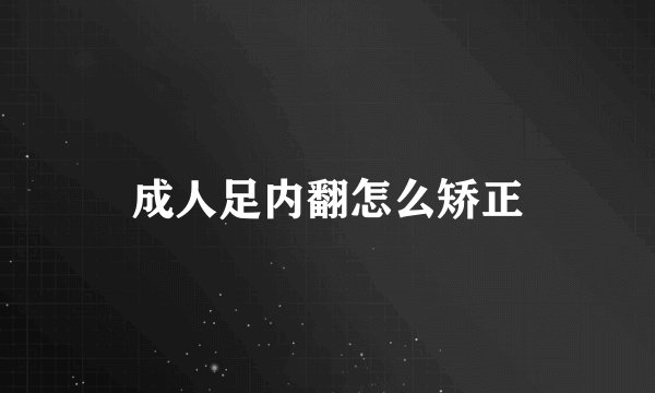 成人足内翻怎么矫正