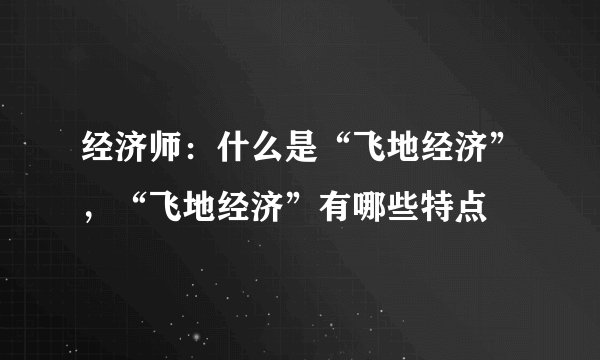 经济师：什么是“飞地经济”，“飞地经济”有哪些特点