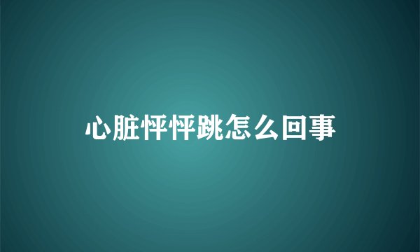 心脏怦怦跳怎么回事