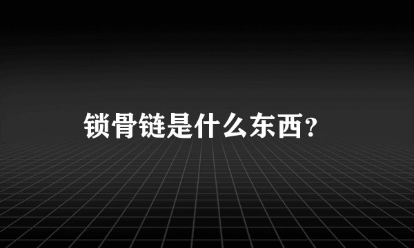 锁骨链是什么东西？