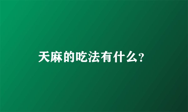 天麻的吃法有什么？