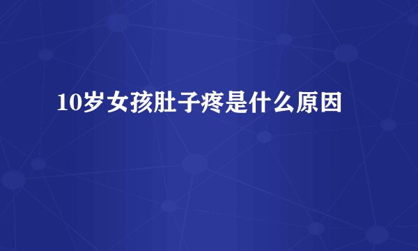 10岁女孩肚子疼是什么原因