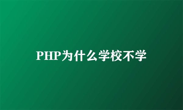 PHP为什么学校不学