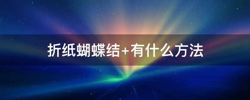 折纸蝴蝶结 有什么方法