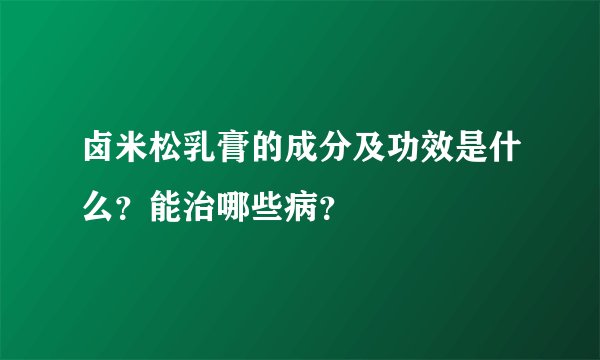 卤米松乳膏的成分及功效是什么？能治哪些病？