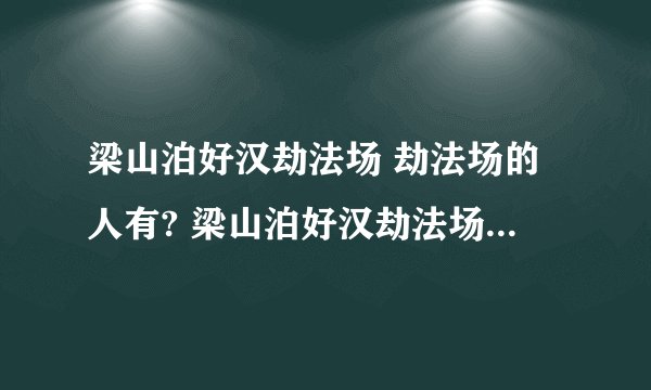 梁山泊好汉劫法场 劫法场的人有? 梁山泊好汉劫法场 劫法场的人都有谁?