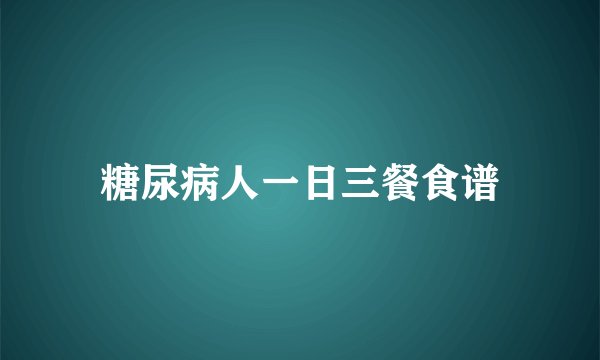 糖尿病人一日三餐食谱