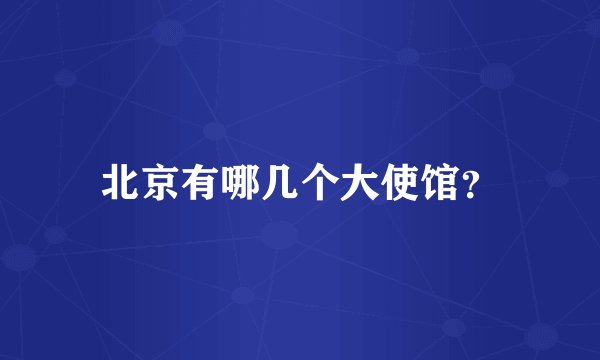 北京有哪几个大使馆？