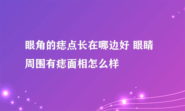 眼角的痣点长在哪边好 眼睛周围有痣面相怎么样