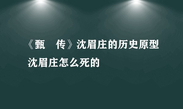 《甄嬛传》沈眉庄的历史原型 沈眉庄怎么死的