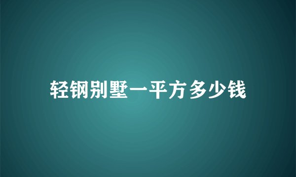 轻钢别墅一平方多少钱