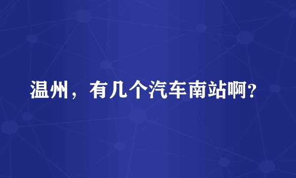 温州，有几个汽车南站啊？