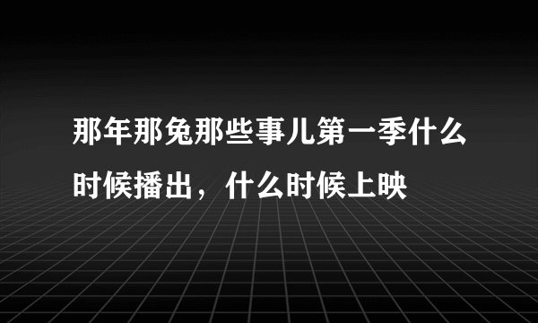 那年那兔那些事儿第一季什么时候播出，什么时候上映