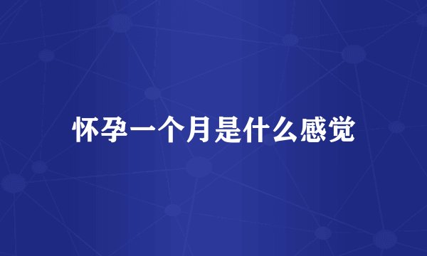 怀孕一个月是什么感觉
