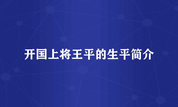 开国上将王平的生平简介