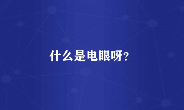 什么是电眼呀？