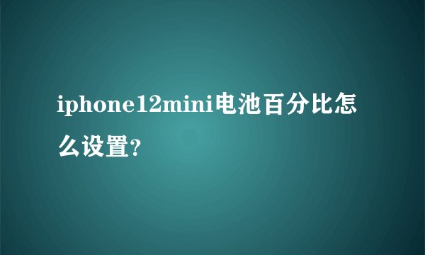 iphone12mini电池百分比怎么设置？
