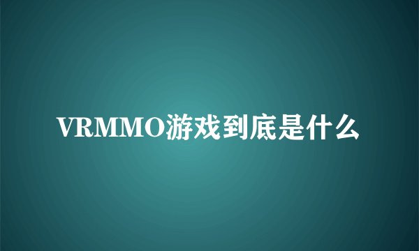 VRMMO游戏到底是什么