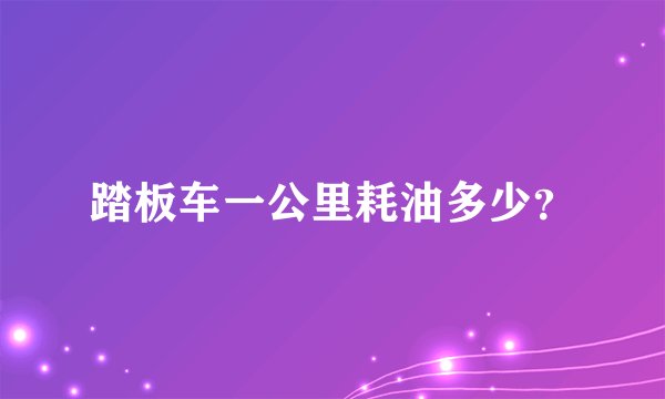 踏板车一公里耗油多少？