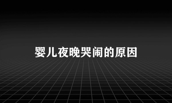 婴儿夜晚哭闹的原因