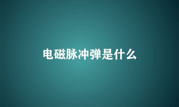 电磁脉冲弹是什么