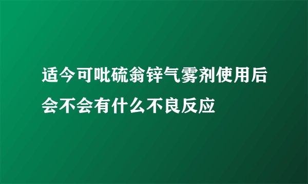 适今可吡硫翁锌气雾剂使用后会不会有什么不良反应