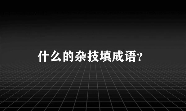 什么的杂技填成语？